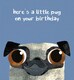 image 1 of Here's A Little Pug On Your Birthday Dog Greetings Card By Paul Delaney