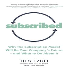 Subscribed: Why The Subscription Model Will Be Your Companys Future?and What To Do About It