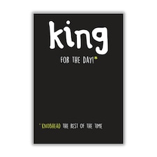 Text: King for the Day. *Knobhead the rest of the time