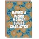 image 1 of Having a Weird Mother Builds Character Funny Birthday Card