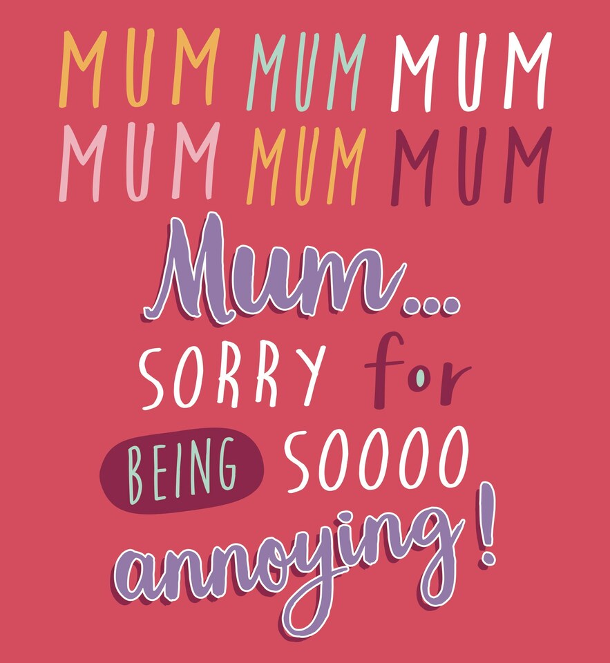 image 1 of Mum Mum Mum Mum Mum...Sorry For Being Soooo Annoying! - Mother's Day Card