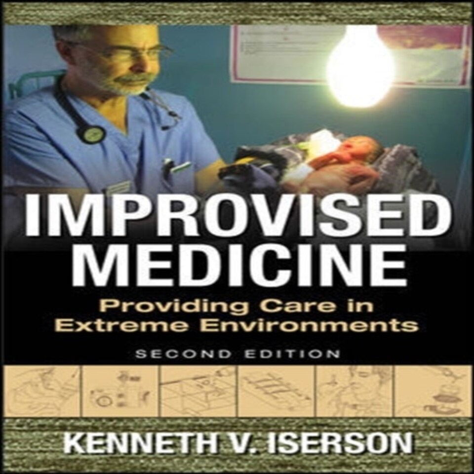 Improvised Medicine: Providing Care In Extreme Environments 2nd Edition