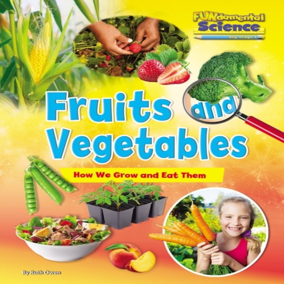 Fruits And Vegetables: How We Grow And Eat Them