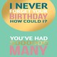 image 1 of I Never Forget Your Birthday, You've Had Sooo Many...- Funny Birthday Card