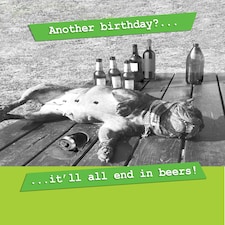 Another Birthday?... It'll All End In Beers! - Funny Card