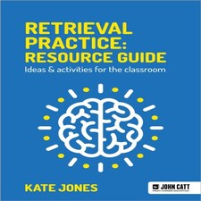 Retrieval Practice: Resource Guide: Ideas & Activities For The Classroom