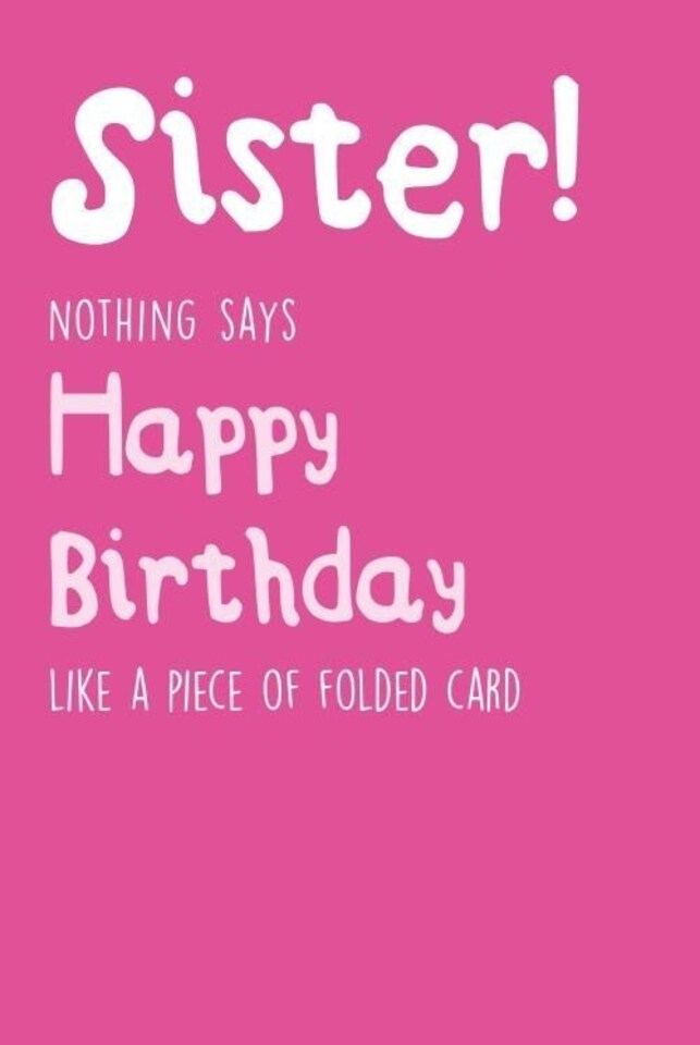 Seriously Just Kidding, Sister Birthday Card, 2Sister! Nothing Says Happy Birthday Like a Piece of Folded Card"