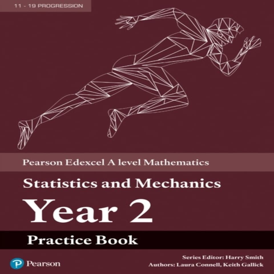 Pearson Edexcel A Level Mathematics Statistics & Mechanics Year 2 Practice Book