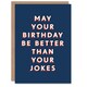 image 1 of Better Than Your Jokes Him Dad Brother Grandad Funny Birthday Card