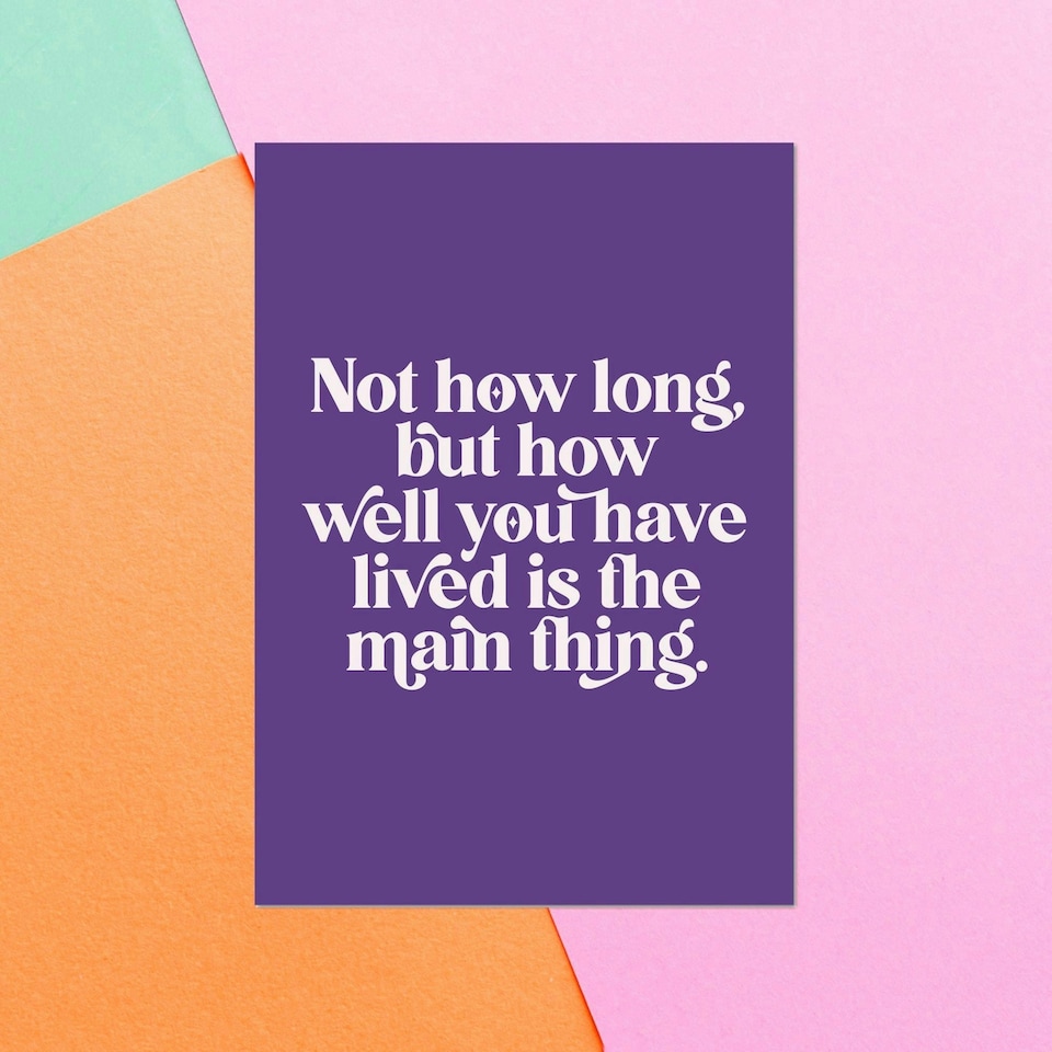 Not How Long, But How Well You Have Lived Is The Main Thing Greetings Card