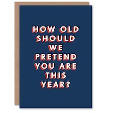 How Old Should We Pretend You Are Cheeky For Him Funny Birthday Card