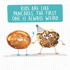 Kids Are Like Pancakes The First One Is Always Weird Greetings Card