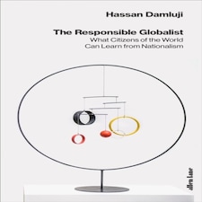 The Responsible Globalist: What Citizens Of The World Can Learn From Nationalism