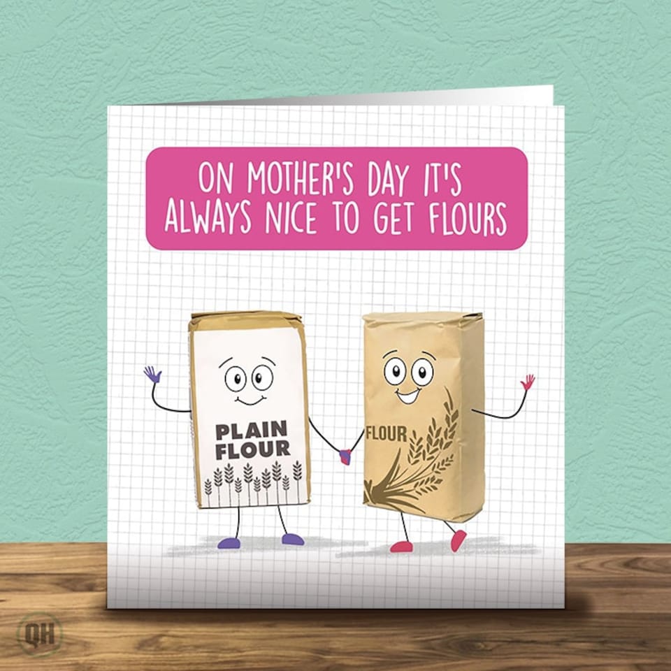 Always Nice To Get Flours - Mother's Day Card