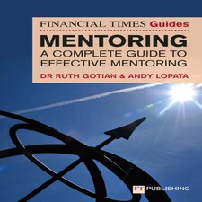 The Financial Times Guide To Mentoring: A Complete Guide To Effective Mentoring