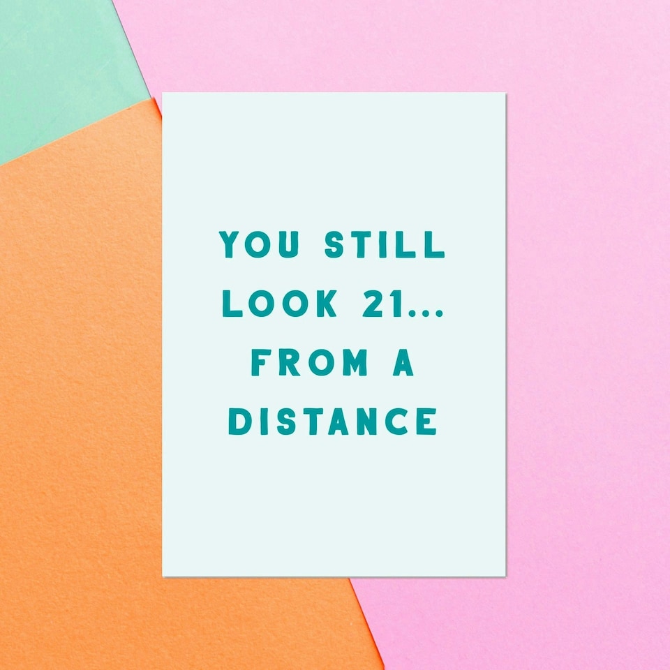 You Still Look 21... From A Distance Greetings Card