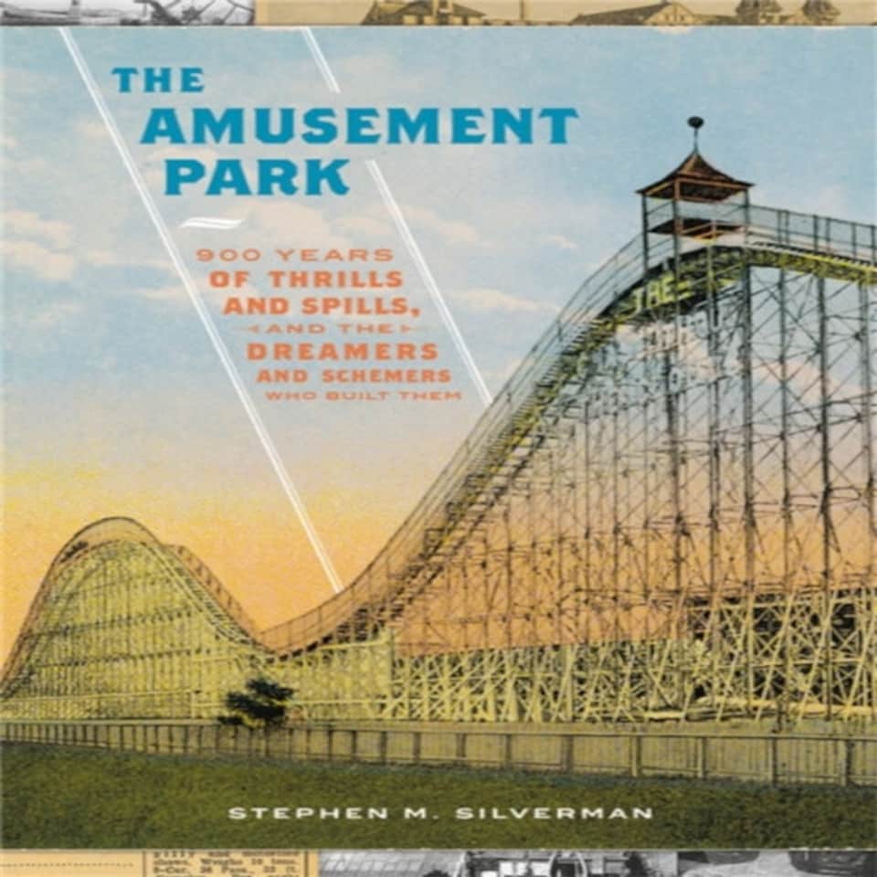 The Amusement Park: 900 Years Of Thrills And Spills And The Dreamers And Schemers Who Built Them