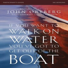 If You Want To Walk On Water You've Got To Get Out Of The Boat Bible Study Participant's Guide
