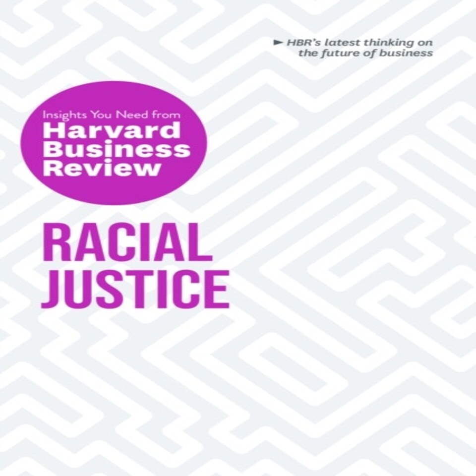 Racial Justice: The Insights You Need From Harvard Business Review