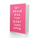 image 2 of My Brain Has Too Many Tabs Open Pink Funny Greeting Card