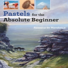 Pastels For The Absolute Beginner