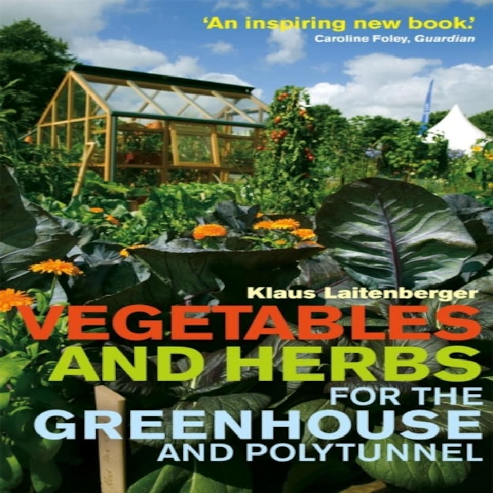Vegetables And Herbs For The Greenhouse And Polytunnel