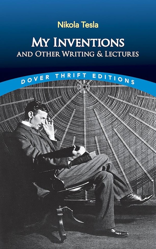 My Inventions and Other Writings and Lectures by Nikola Tesla  - Dover Thrift Editions