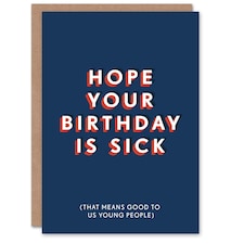 Hope Birthday Is Sick Young People Slang For Him Funny Birthday Card