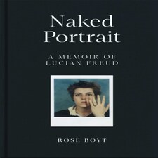 Naked Portrait A Memoir Of Lucian Freud