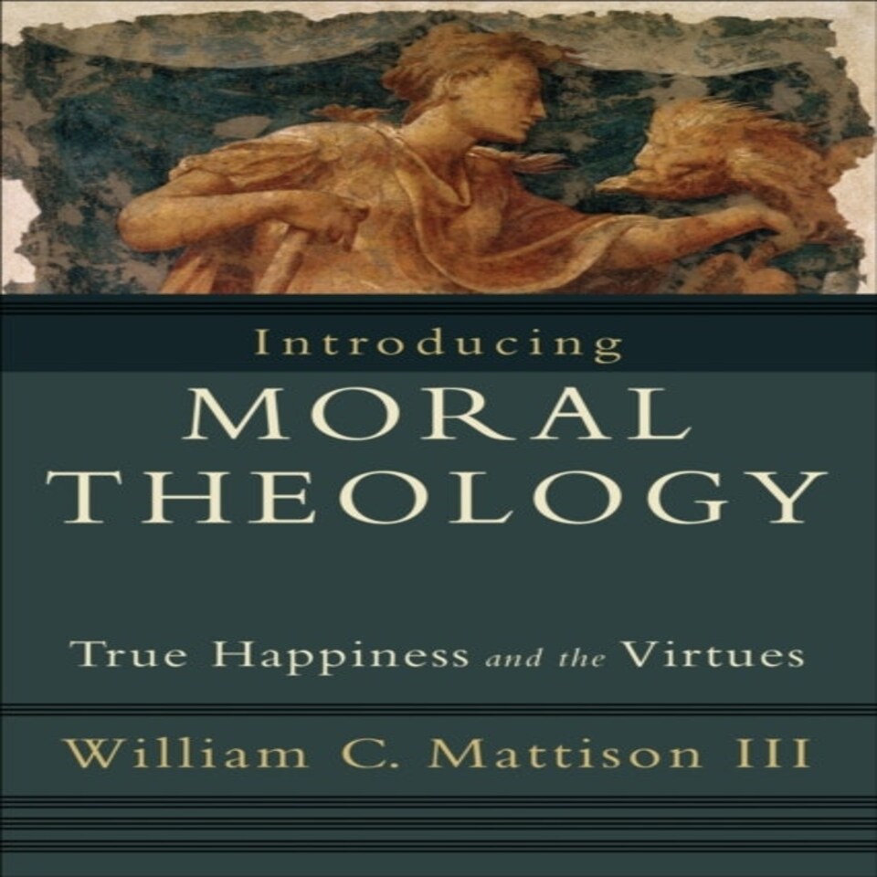 Introducing Moral Theology  True Happiness And The Virtues