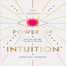The Life-changing Power Of Intuition