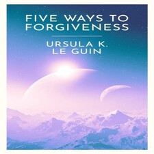 Five Ways To Forgiveness
