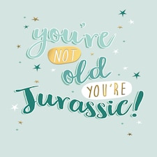 You're Not Old You're Jurassic! - Funny Birthday Card