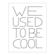 image 1 of We Used To Be Cool Black And White Funny Cheeky Wall Art Print 12x16 In