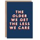 image 1 of The Older We Get The Less We Care Cheeky For Him Funny Birthday Card