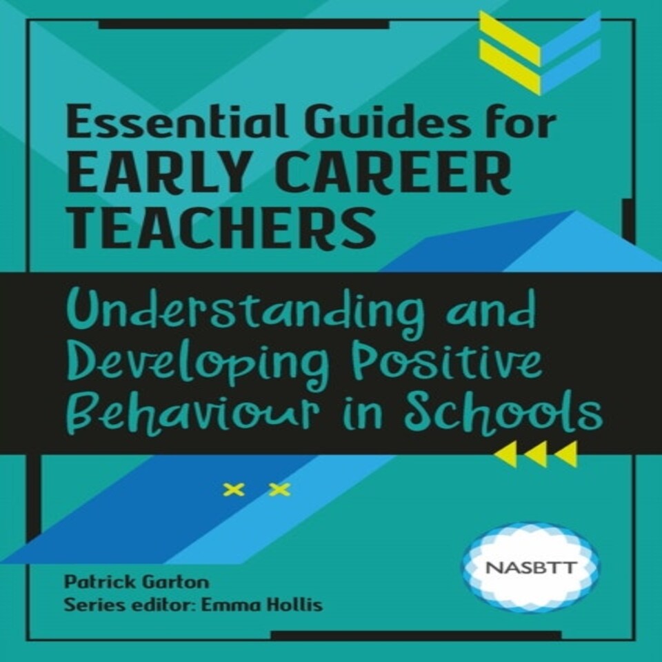 Essential Guides For Early Career Teachers: Understanding And Developing Positive Behaviour In Schools