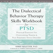 The Dialectical Behavior Therapy Skills Workbook For Ptsd