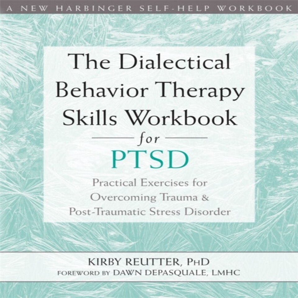 The Dialectical Behavior Therapy Skills Workbook For Ptsd