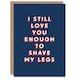 image 1 of Still Love You Enough To Shave Legs For Him Husband Funny Birthday Card
