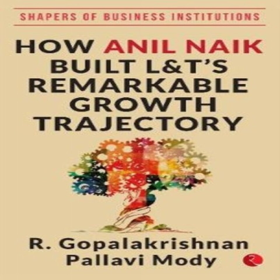 How Anil Naik Built L&t's Remarkable Growth Trajectory
