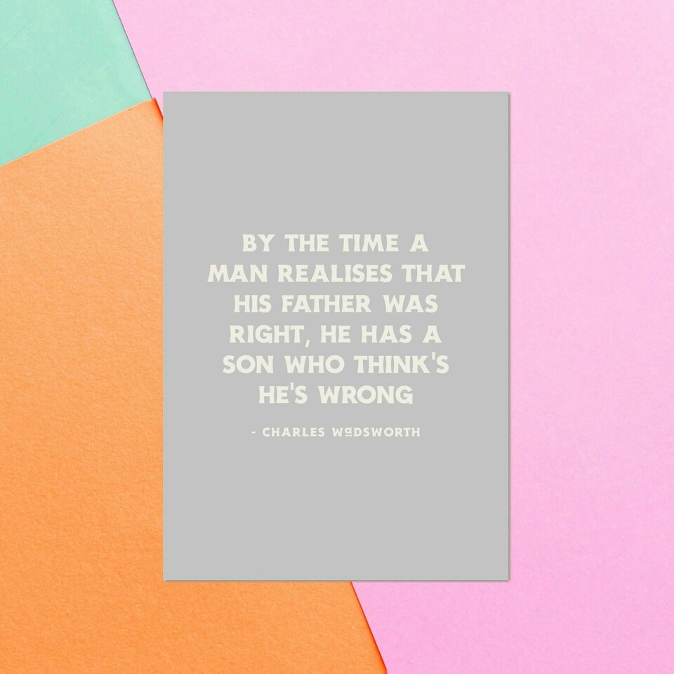 By The Time A Man Realises That His Father Was Right, He Has A Son Who Thinks He's Wrong Greetings Card
