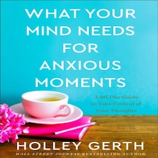What Your Mind Needs For Anxious Moments