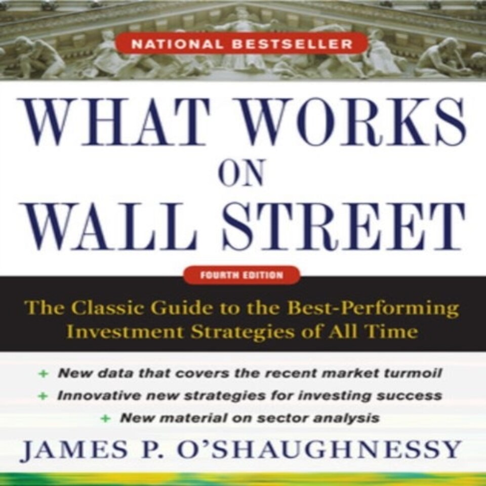 What Works On Wall Street Fourth Edition: The Classic Guide To The Best-performing Investment Strategies Of All Time