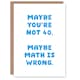 image 1 of 40 Years Old Maybe Math Is Wrong Cheeky Funny Birthday Card