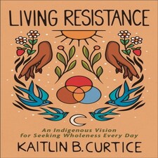 Living Resistance  An Indigenous Vision For Seeking Wholeness Every Day