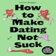 image 1 of How to Make Dating Not Suck