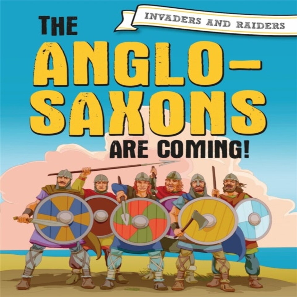 Invaders And Raiders: The Anglo-saxons Are Coming!