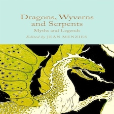 Dragons Wyverns And Serpents: Myths And Legends