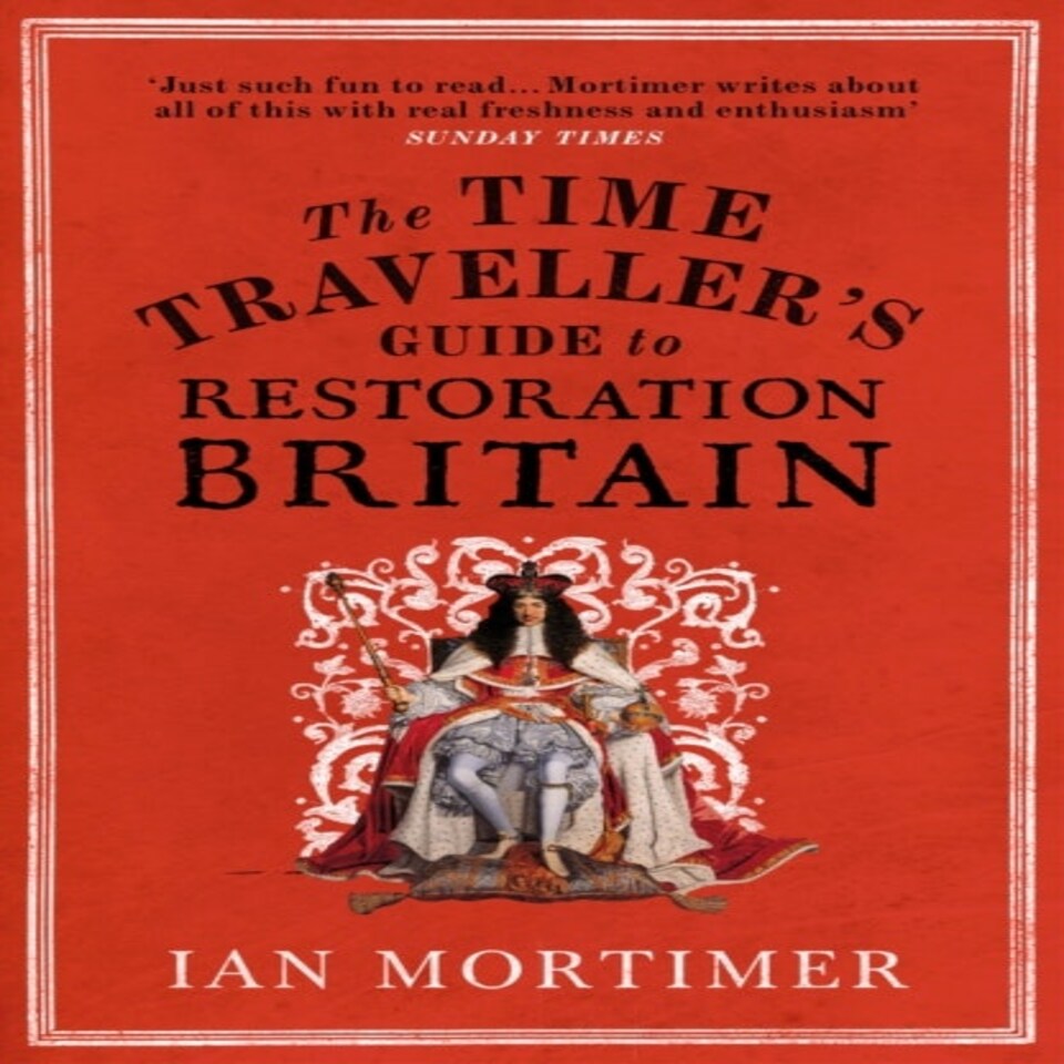 The Time Traveller's Guide To Restoration Britain