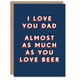 image 1 of Love You Almost As Much As You Do Beer For Him Dad Father Funny Birthday Card